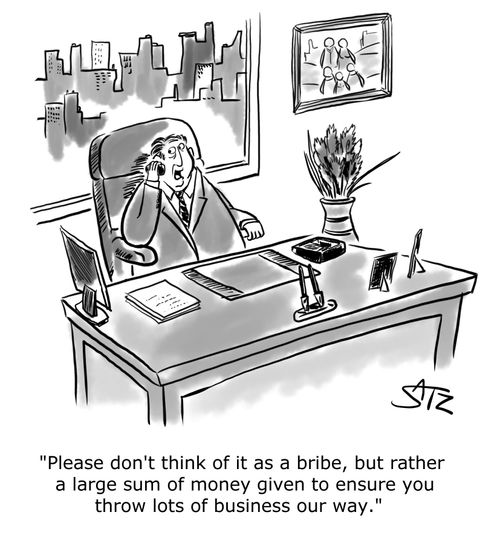 "Please don't think of it as a bribe, but rather a large sum of money given to ensure you throw lots of business our way."