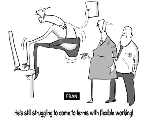 "He's still struggling to come to terms with flexible working!"