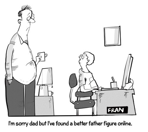 "I'm sorry dad but I've found a better father figure online."
