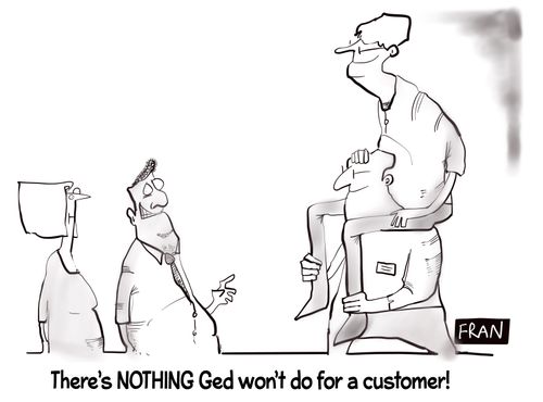 "There's NOTHING Ged won't do for a customer!"