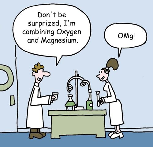  Don't be surprized, I'm combining Oxygen and Magnesium. OMg!