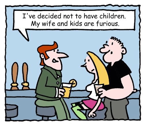 "I've decided not to have children. My wife and kids are furious."