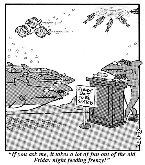 "If you ask me, it takes a lot of fun out of the old Friday night feeding frenzy!"
