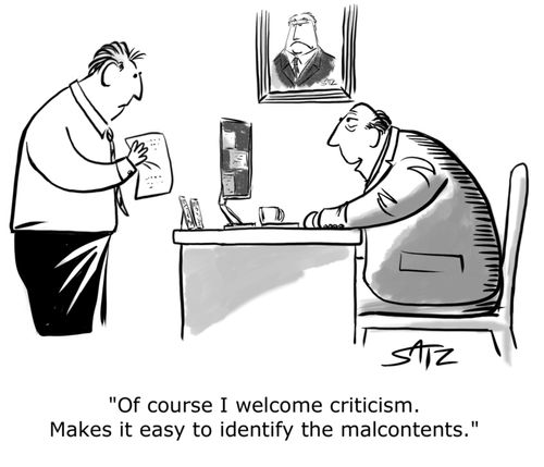 "Of course I welcome criticism. Make it easy to identify the malcontents."