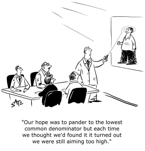 "Our hope was to pander to the lowest common denominator but each time we thought we'd found it it turned out we were still aiming too high."