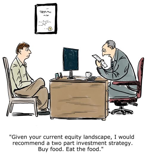 "Given your current equity landscape, I would recommend a two part investment strategy. Buy food. Eat the food."