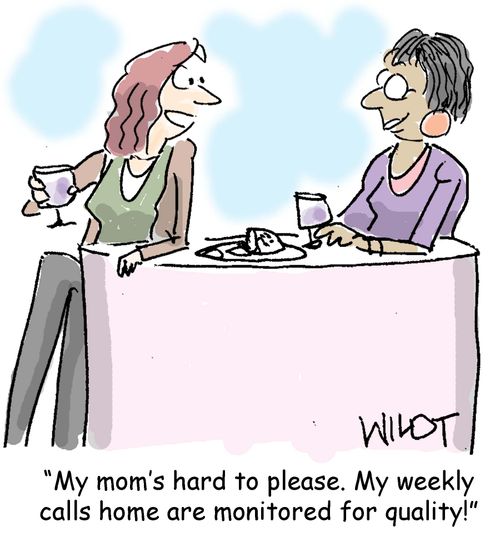 "My mom's hard to please. My weekly calls home are monitored for quality!"