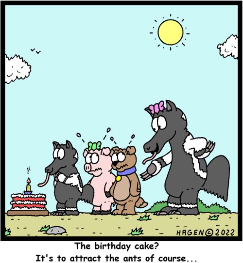 "The birthday cake? It's to attract the ants of course..."