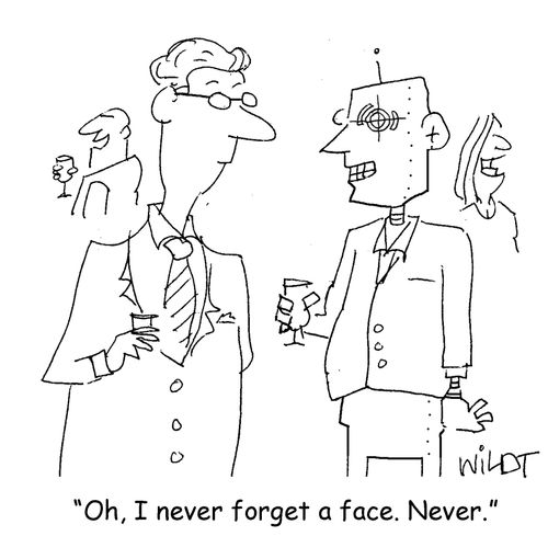 "Oh, I never forget a face. Never."