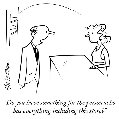 "Do you have something for the person who has everything including this store?"