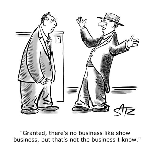 "Granted, there's no business like show business, but that's not the business I know."