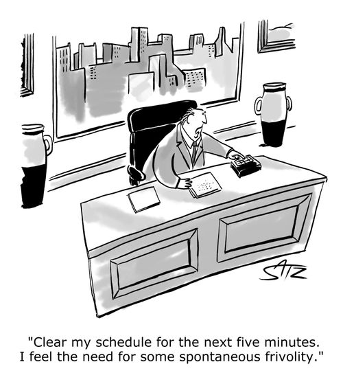 "Clear my schedule for the next five minutes. I feel the need for some spontaneous frivolity."