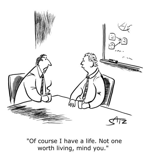 "Of course I have a life. Not one worth living, mind you."