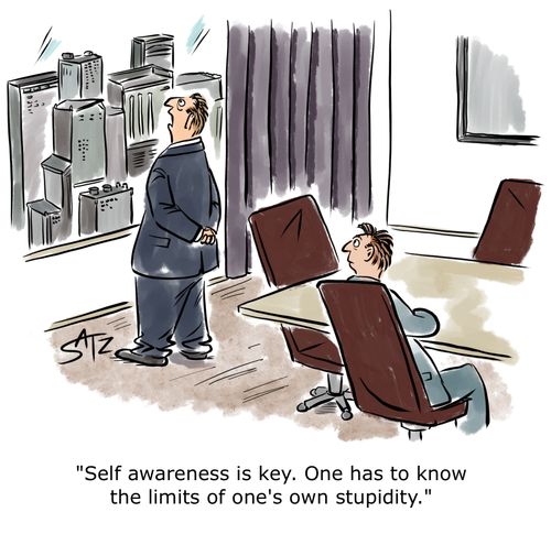 "Self-awareness is key. One has to know the limits of one's own stupidity."