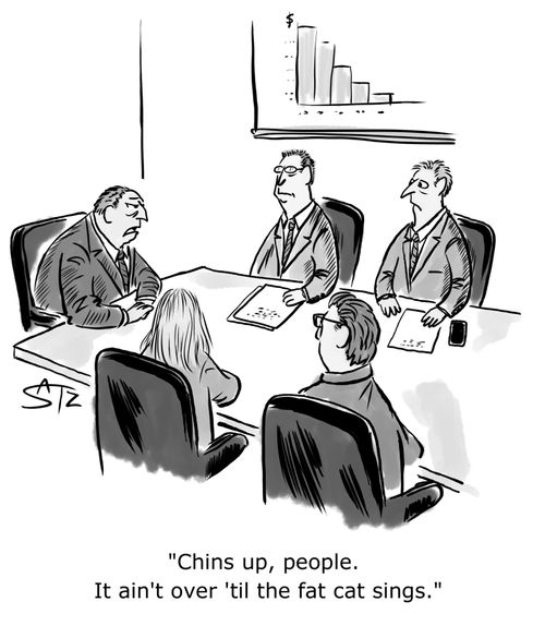 "Chins up, people. It ain't over 'til the fat cat sings."