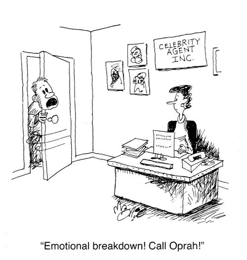 "Emotional breakdown. Call Oprah!"