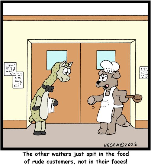 "The other waiters just spit in the food of rude customers, not in their faces!"