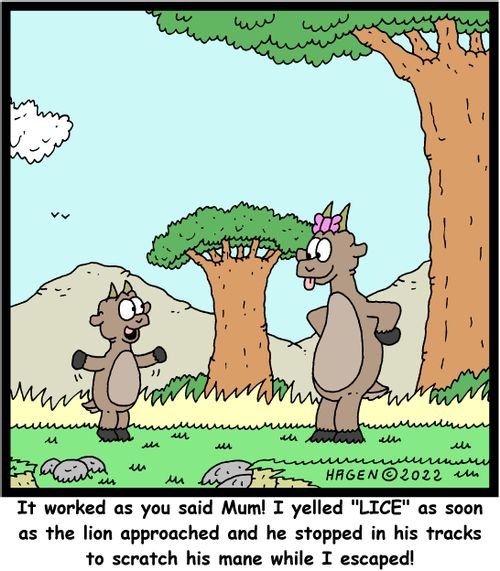 "It worked as you said Mum! I yelled 'LICE' as soon as the lion approached and he stopped in his tracks to scratch his mane while I escaped!"