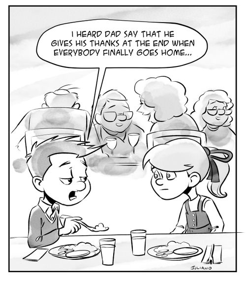 "I heard dad say that he gives his thanks at the end when everybody finally goes home. . ."