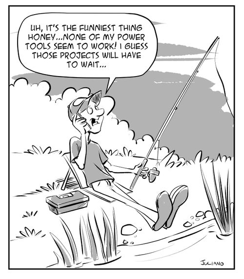 "Uh, it's the funniest thing honey... None of my power tools seem to work! I guess those projects will have to wait..."