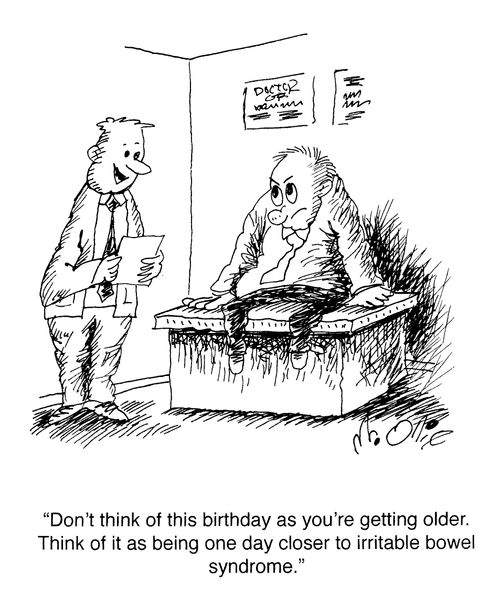 "Don't think of this birthday as you're getting older. Think of it as being one day closer to irritable bowel syndrome."