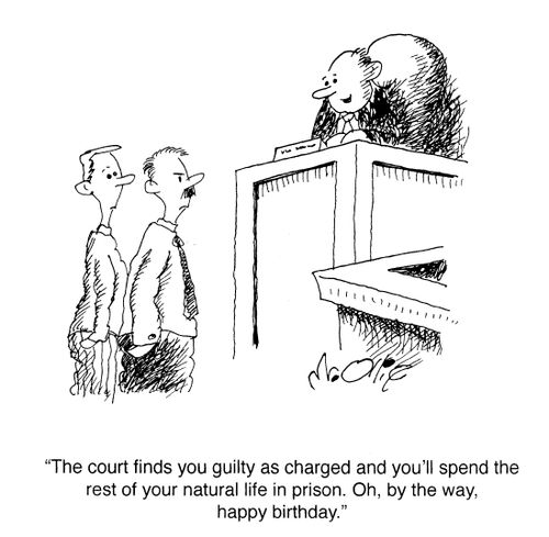 "The court finds you guilty as charged and you'll spend the rest of your natural life in prison. Oh, by the way, happy birthday."