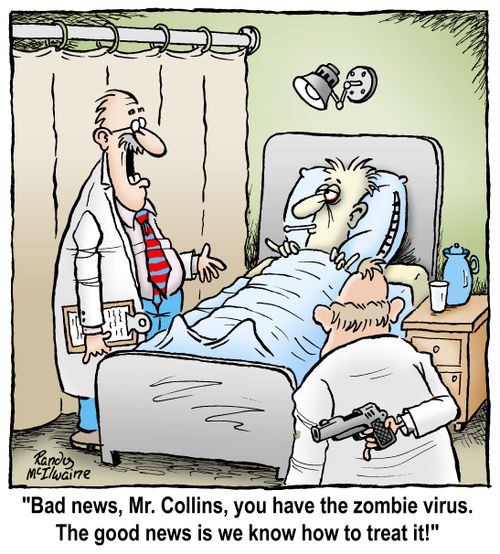 "Bad news, Mr. Collins, you have the zombie virus. The good news is we know how to treat it!"