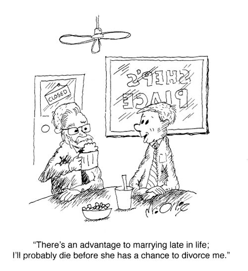 "There's an advantage to marrying late in life; I'll probably die before she has a chance to divorce me."