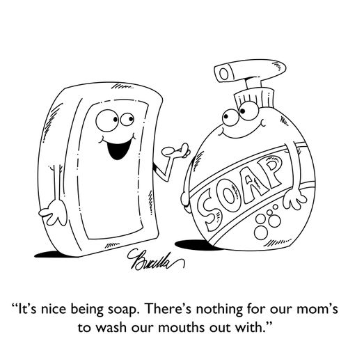 "It's nice being soap. There's nothing for our mom's to wash our mouths out with."