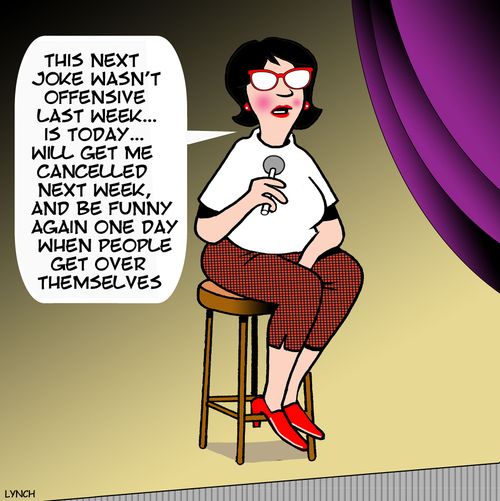 "This next joke wasn't offensive last week...is today...will get me cancelled next week, and be funny again one day when people get over themselves."