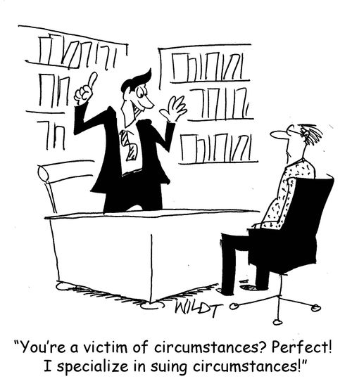 "You're a victim of circumstances? Perfect! I specialize in suing circumstances!"