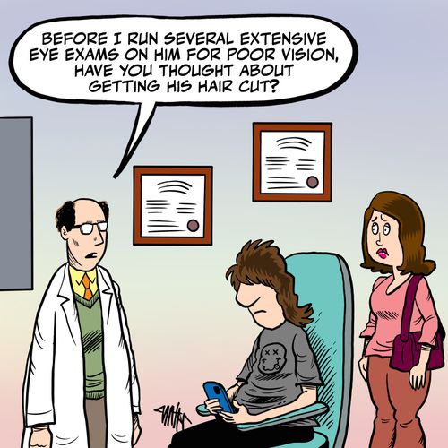 "Before I run several extensive eye exams on him for poor vision, have you thought about getting his hair cut?"