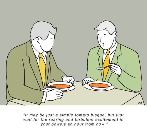 "It may be just a simple tomato bisque, but just wait for the roaring and turbulent excitement in your bowels an hour from now."