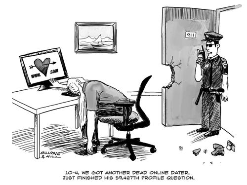 ". . . we got another dead online dater, just finished his 59,427th profile question."