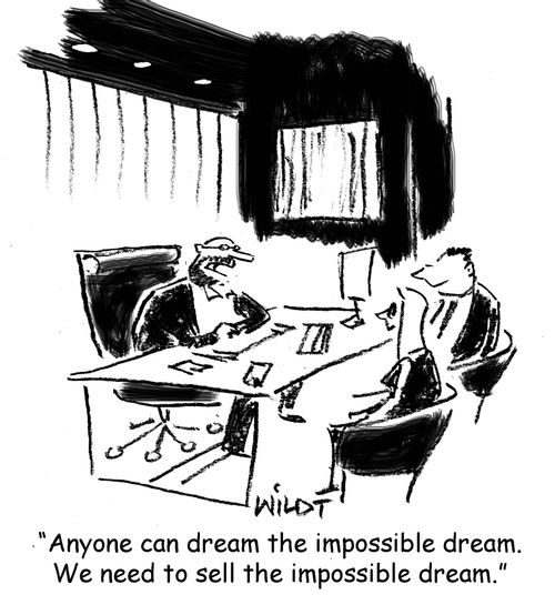 "Anyone can dream the impossible dream. We need to sell the impossible dream."