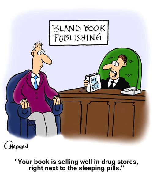 "Your book is selling well in drug stores, right next to the sleeping pills."