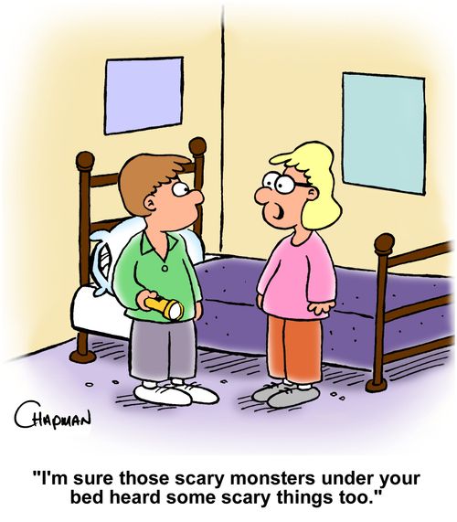 "I'm sure those scary monsters under your bed heard some scary things too."