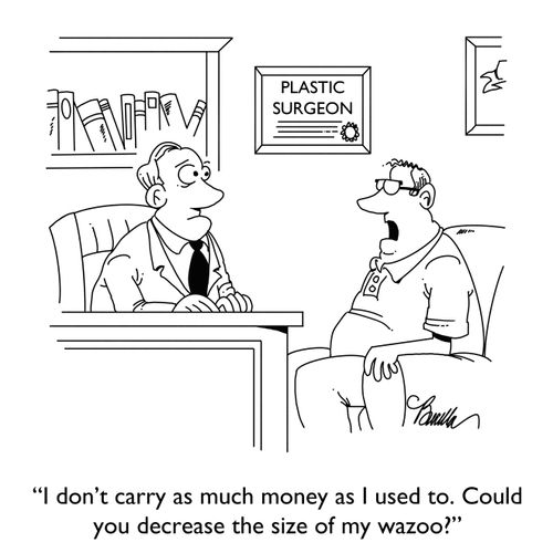 "I don't carry as much money as I used to. Could you decrease the size of my wazoo?"