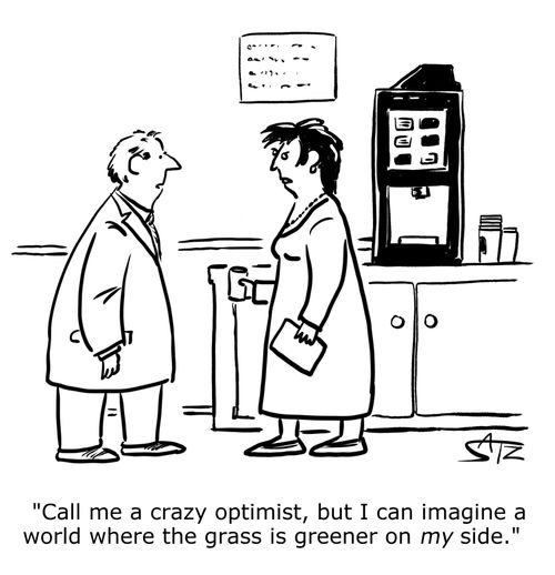 "Call me a crazy optimist, but I can imagine a world where the grass is greener on my side."