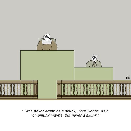 "I was never drunk as a skunk, Your Honor. As a chipmunk maybe, but never a skunk."