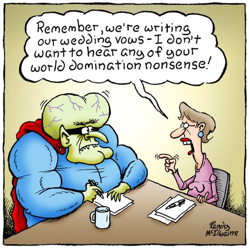 Remember, we're writing our wedding vows - I don't want to hear any of your world domination nonsense!"