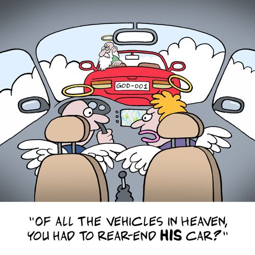 "Of all the vehicles in heaven and you had to rear-end his car?"