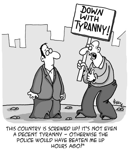"This country is screwed up! It's not even a decent tyranny - otherwise the police would have beaten me up hours ago!"