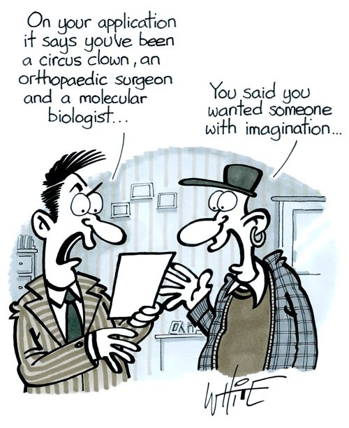"On your application it says you've been a circus clown, an orthopaedic surgeon and a molecular biologist."