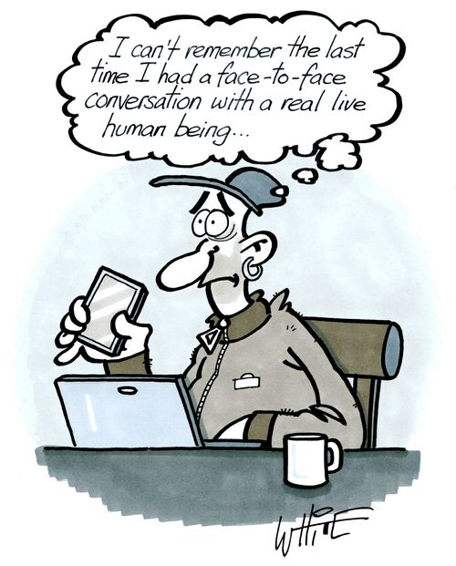 "I can't remember the last time I had a face-to-face conversation with a real live human being. . ."