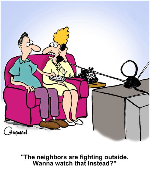"The neighbors are fighting outside. Wanna watch that instead?"