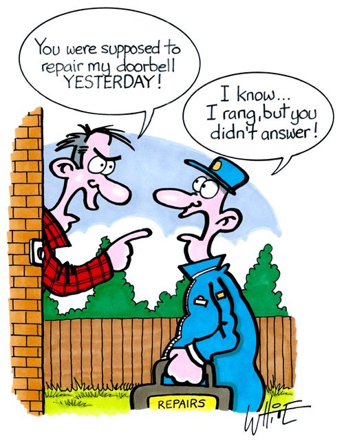 "You were supposed to repair my doorbell yesterday!"