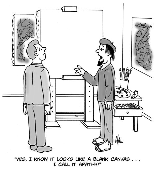 "Yes, I know it looks like a blank canvas. . . I call it apathy!"