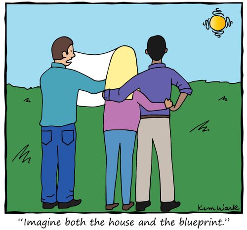 "Imagine both the house and the blueprint."