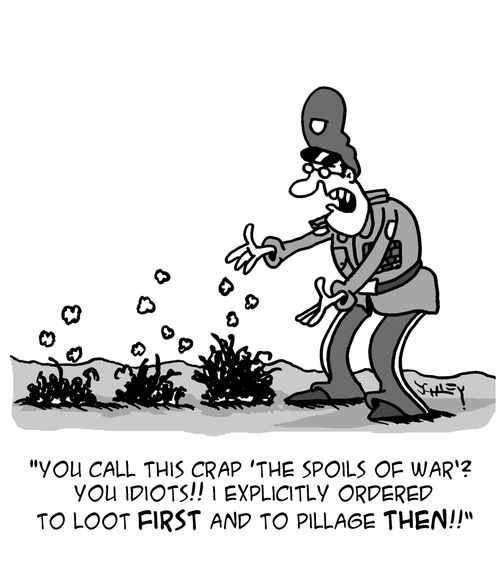 "You call this crap 'the spoils of war'? You idiots!! I explicitly ordered to loot first and pillage then!!"
